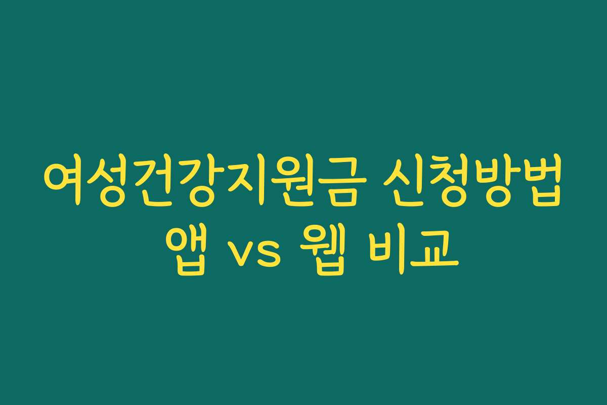 여성건강지원금 신청방법 앱 vs 웹 비교