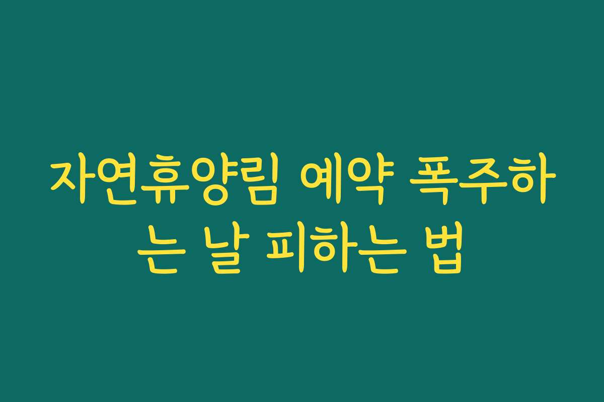 자연휴양림 예약 폭주하는 날 피하는 법