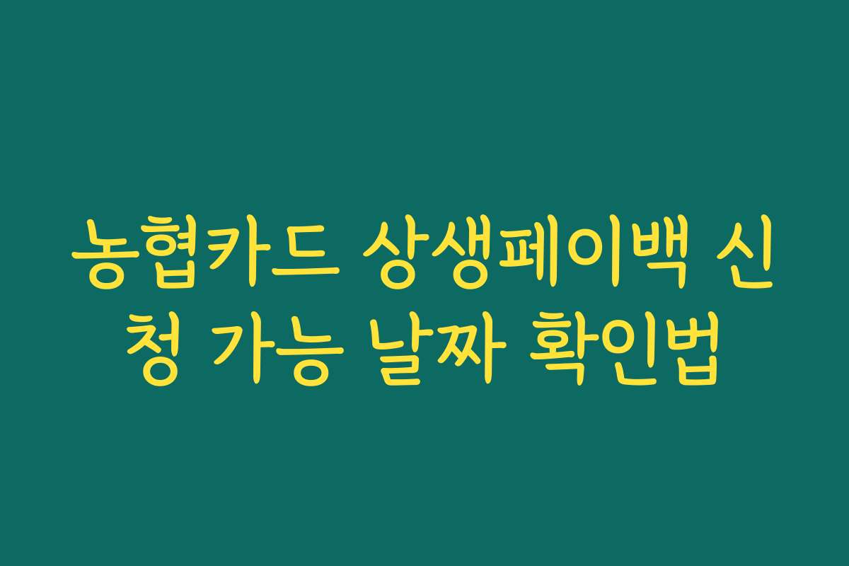 농협카드 상생페이백 신청 가능 날짜 확인법 농협카드 상생페이백 신청 가능 날짜 확인법