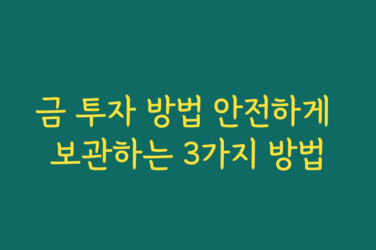 금 투자 방법 안전하게 보관하는 3가지 방법 금 투자 방법 안전하게 보관하는 3가지 방법