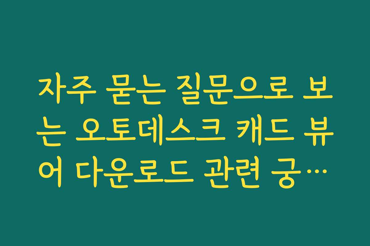 자주 묻는 질문으로 보는 오토데스크 캐드 뷰어 다운로드 관련 궁금증 해결법