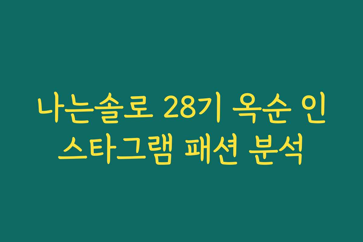 나는솔로 28기 옥순 인스타그램 패션 분석