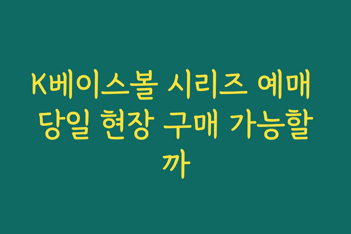 K베이스볼 시리즈 예매 당일 현장 구매 가능할까