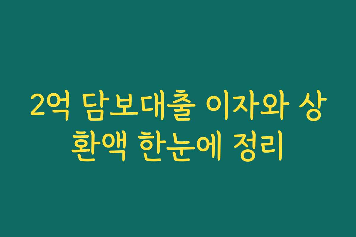 2억 담보대출 이자와 상환액 한눈에 정리