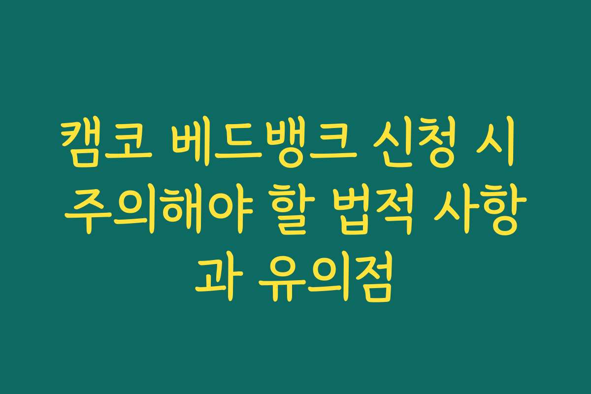 캠코 베드뱅크 신청 시 주의해야 할 법적 사항과 유의점
