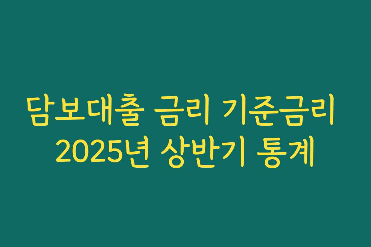 담보대출 금리 기준금리 2025년 상반기 통계