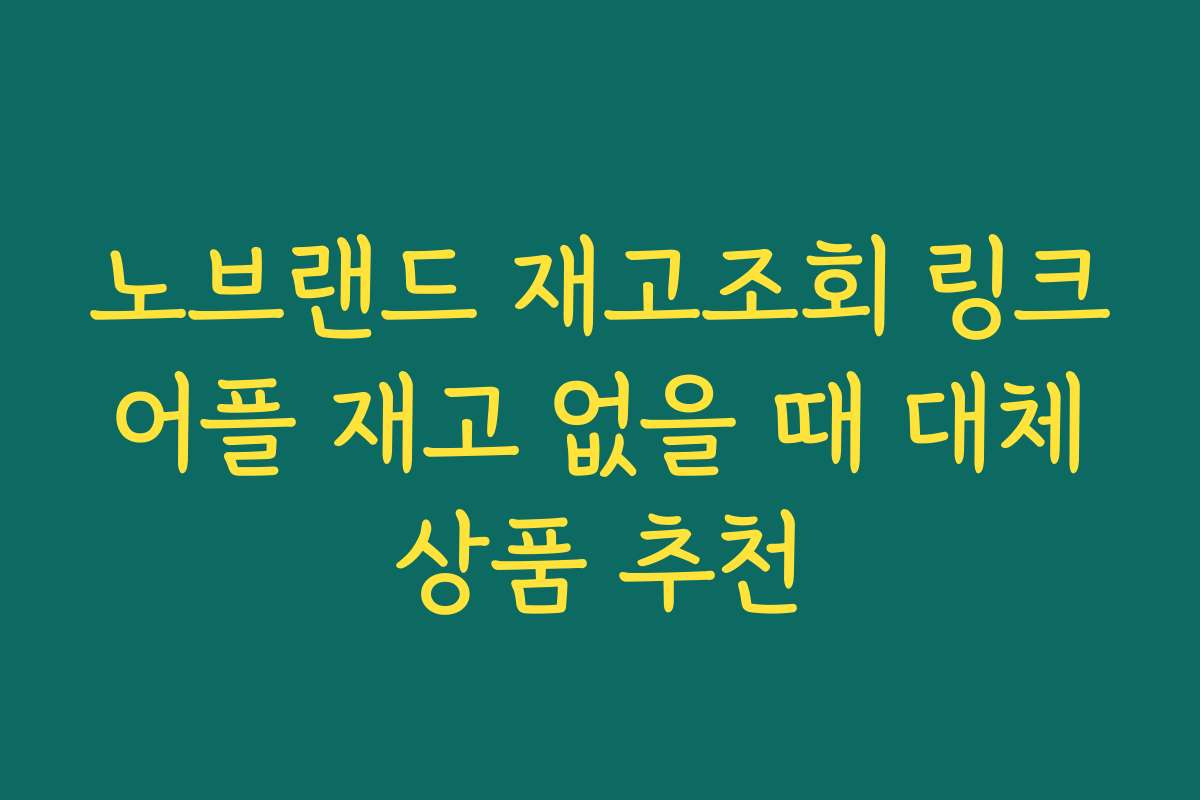 노브랜드 재고조회 링크 어플 재고 없을 때 대체 상품 추천 노브랜드 재고조회 링크 어플 재고 없을 때 대체 상품 추천