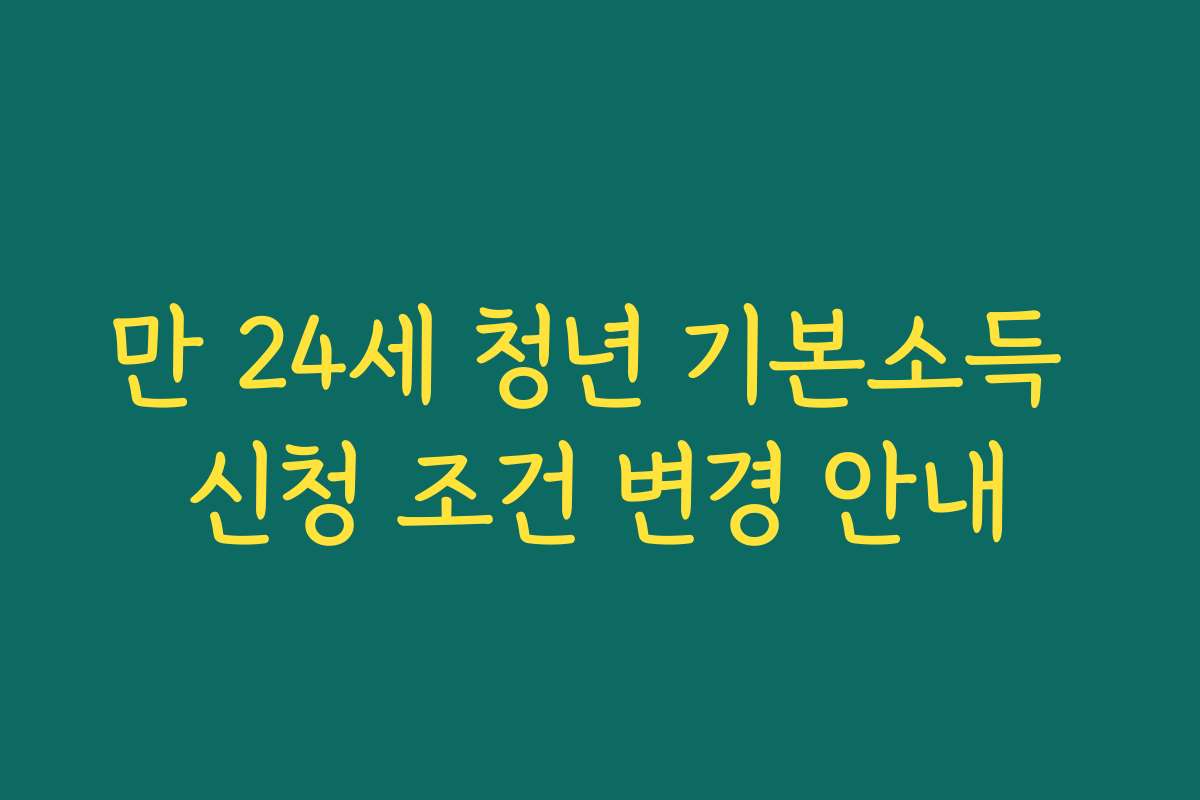 만 24세 청년 기본소득 신청 조건 변경 안내