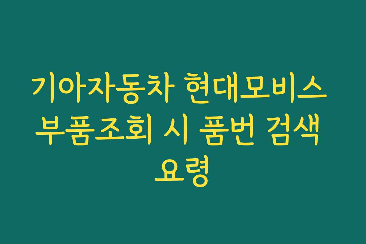 기아자동차 현대모비스 부품조회 시 품번 검색 요령