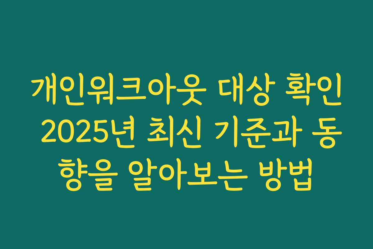 개인워크아웃 대상 확인 2025년 최신 기준과 동향을 알아보는 방법