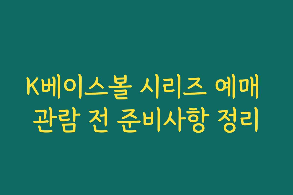 K베이스볼 시리즈 예매 관람 전 준비사항 정리 K베이스볼 시리즈 예매 관람 전 준비사항 정리