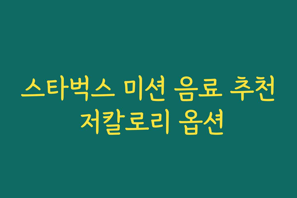 스타벅스 미션 음료 추천 저칼로리 옵션