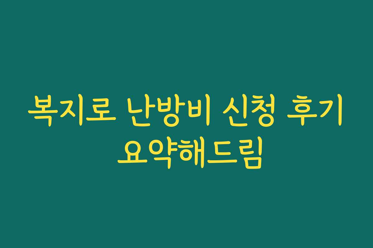 복지로 난방비 신청 후기 요약해드림