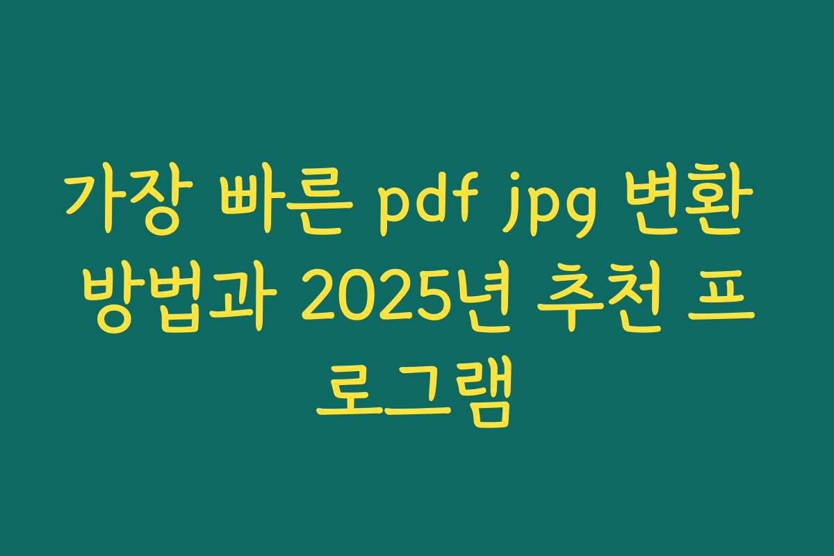 가장 빠른 pdf jpg 변환 방법과 2025년 추천 프로그램