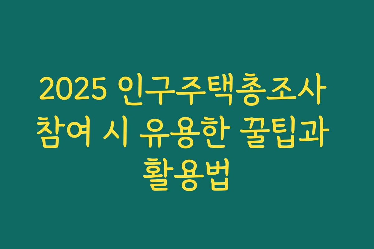 2025 인구주택총조사 참여 시 유용한 꿀팁과 활용법