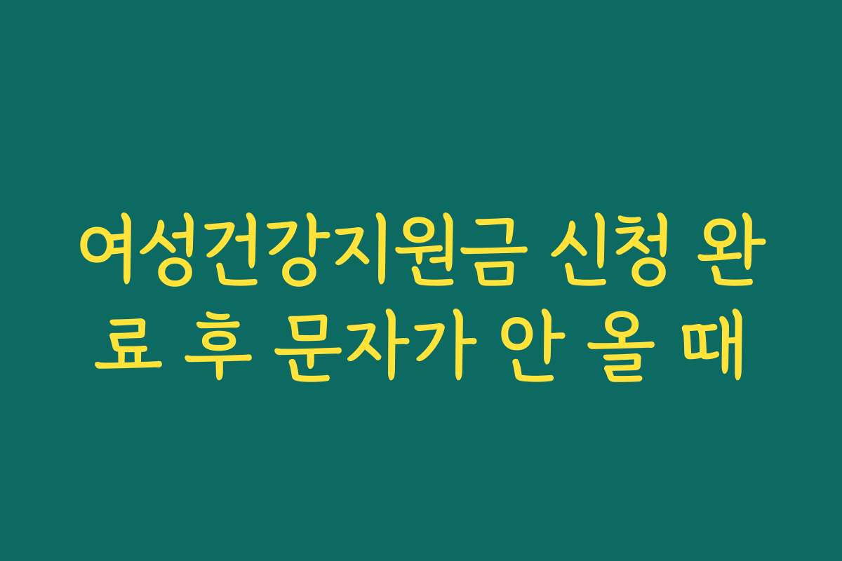 여성건강지원금 신청 완료 후 문자가 안 올 때