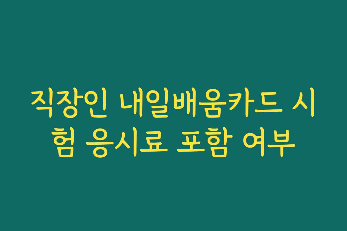 직장인 내일배움카드 시험 응시료 포함 여부