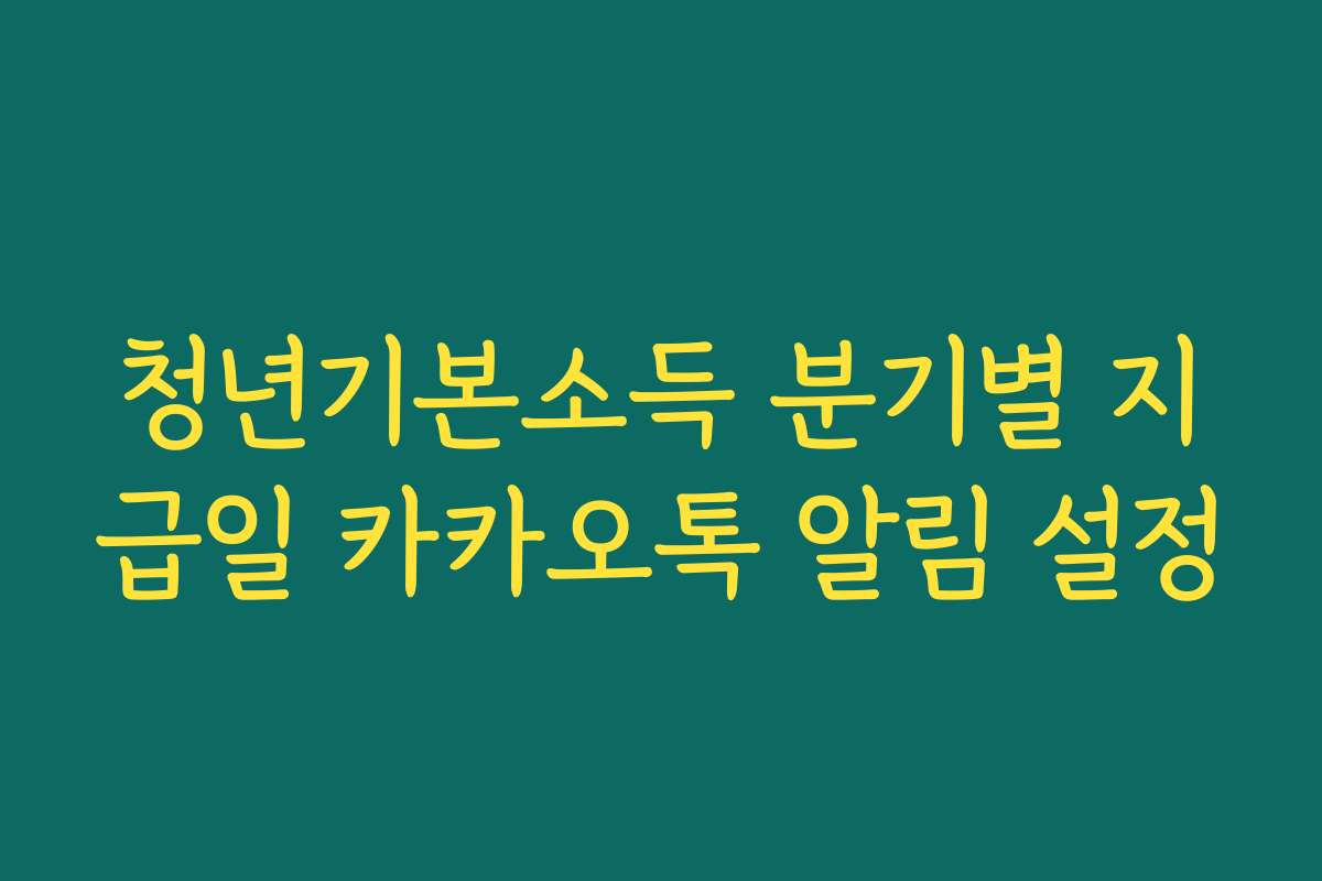 청년기본소득 분기별 지급일 카카오톡 알림 설정