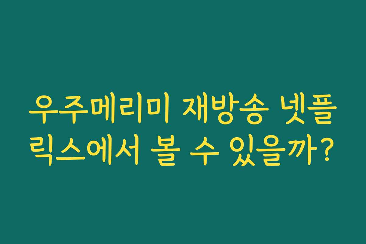 우주메리미 재방송 넷플릭스에서 볼 수 있을까? 우주메리미 재방송 넷플릭스에서 볼 수 있을까?
