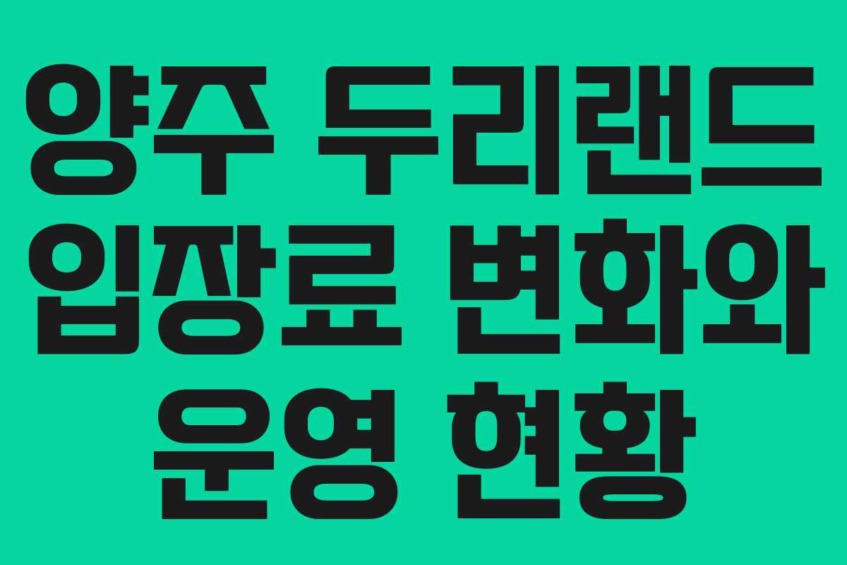양주 두리랜드 입장료 변화와 운영 현황