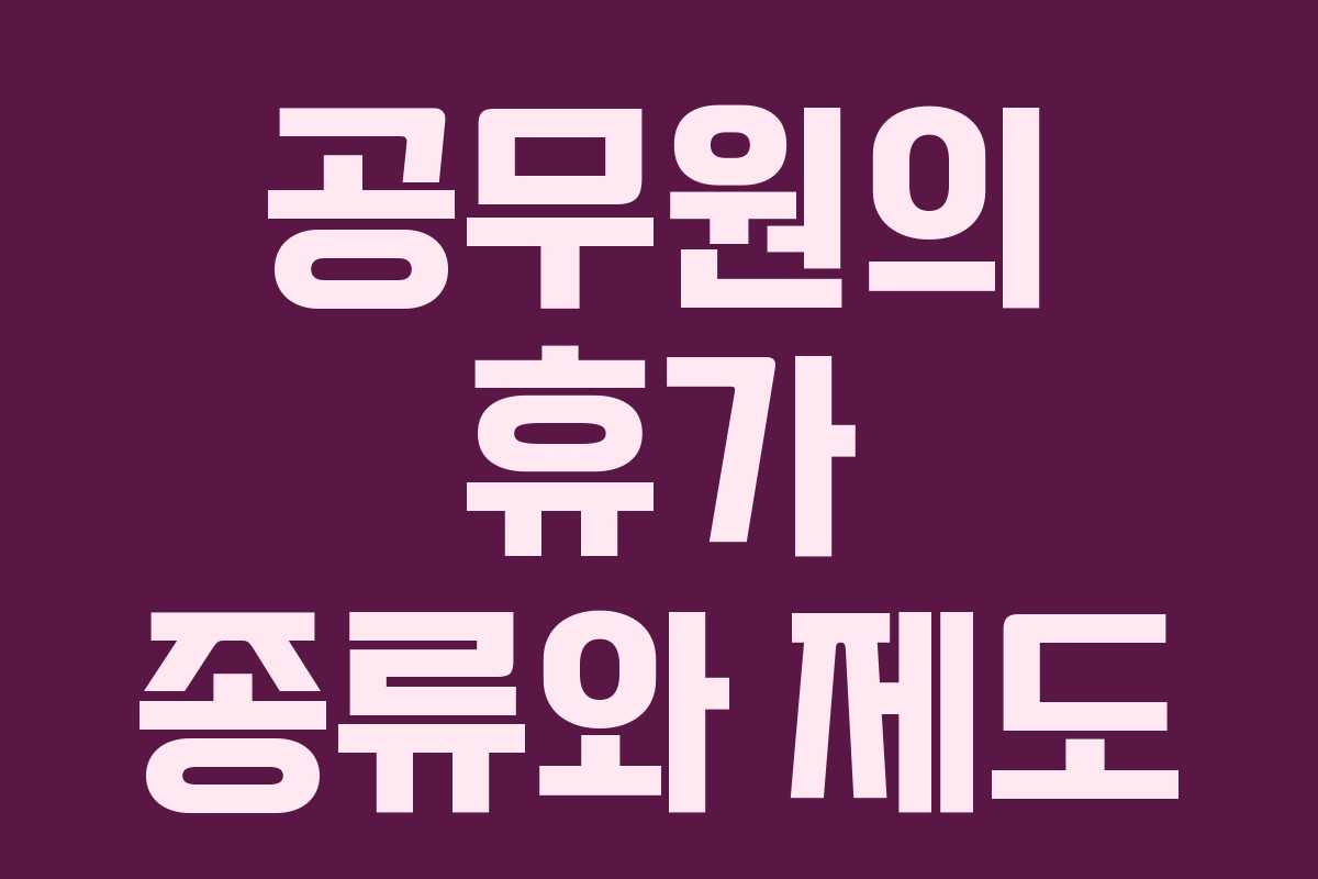 공무원의 휴가 종류와 제도 공무원의 휴가 종류와 제도