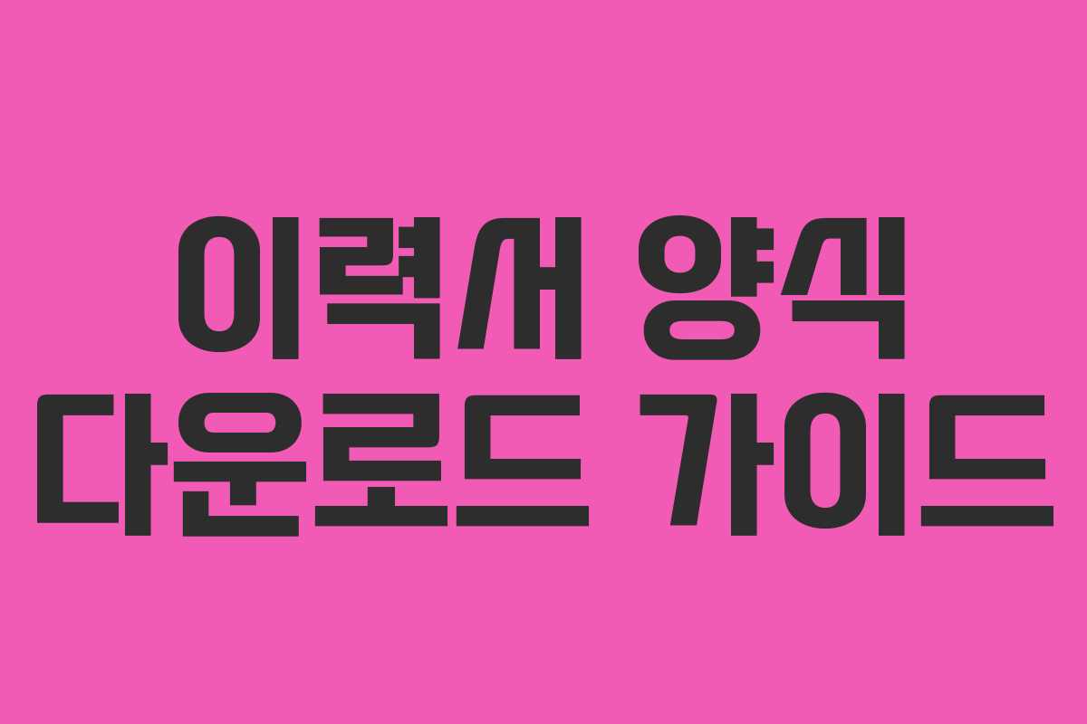 이력서 양식 다운로드 가이드 이력서 양식 다운로드 가이드