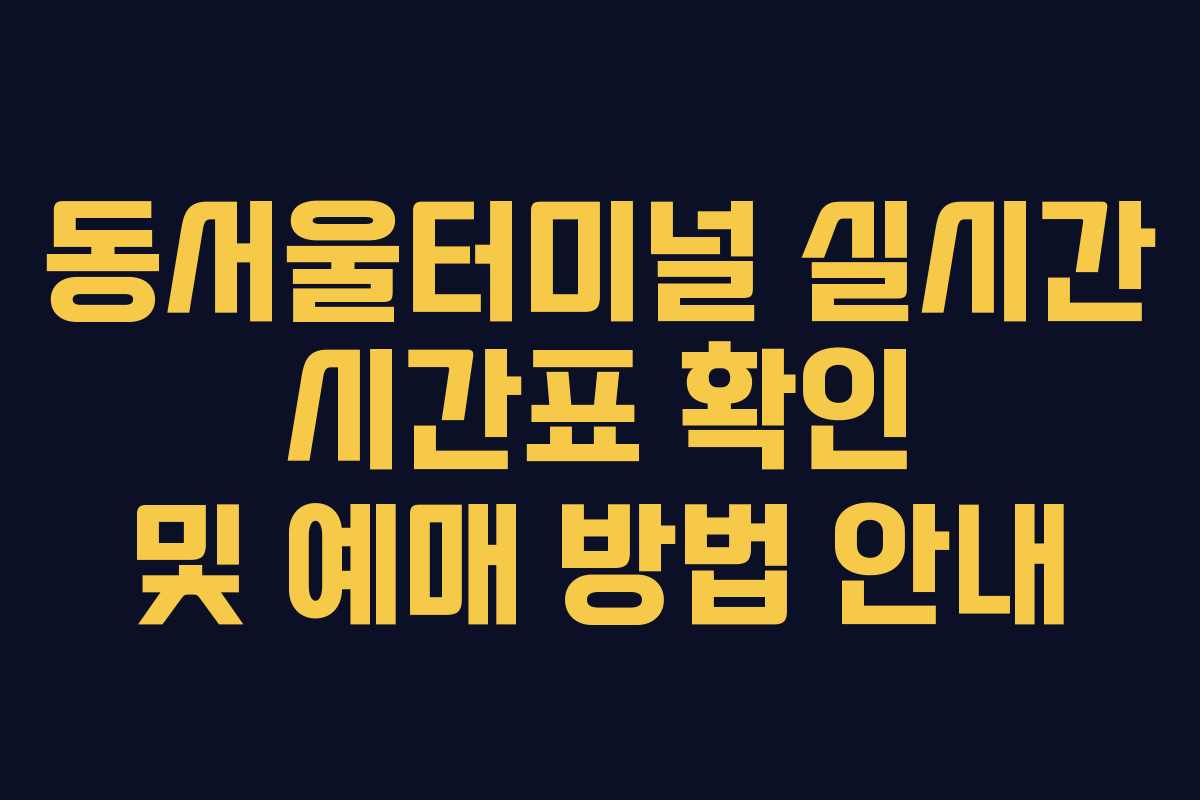 동서울터미널 실시간 시간표 확인 및 예매 방법 안내