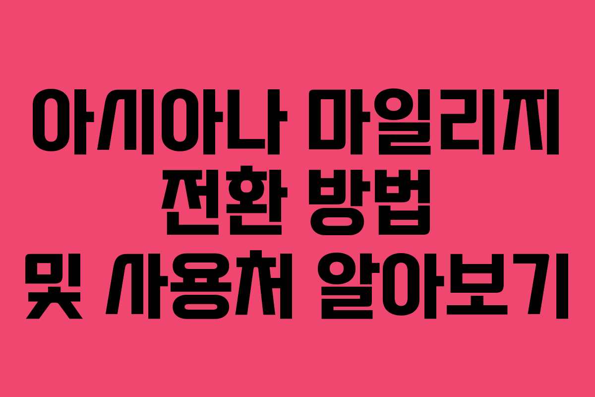 아시아나 마일리지 전환 방법 및 사용처 알아보기