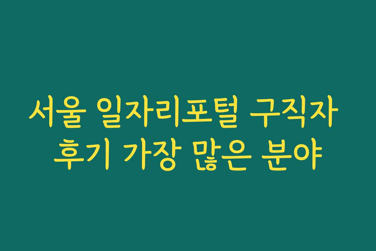 서울 일자리포털 구직자 후기 가장 많은 분야
