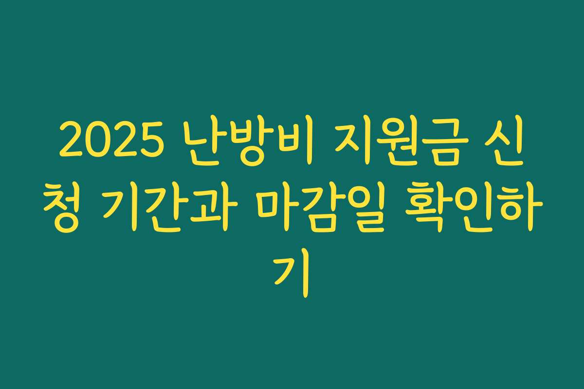 2025 난방비 지원금 신청 기간과 마감일 확인하기