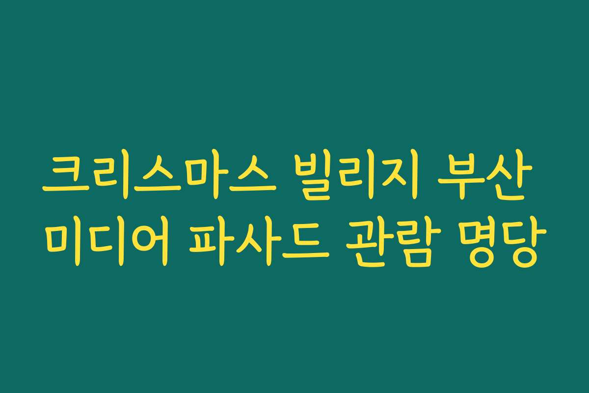 크리스마스 빌리지 부산 미디어 파사드 관람 명당
