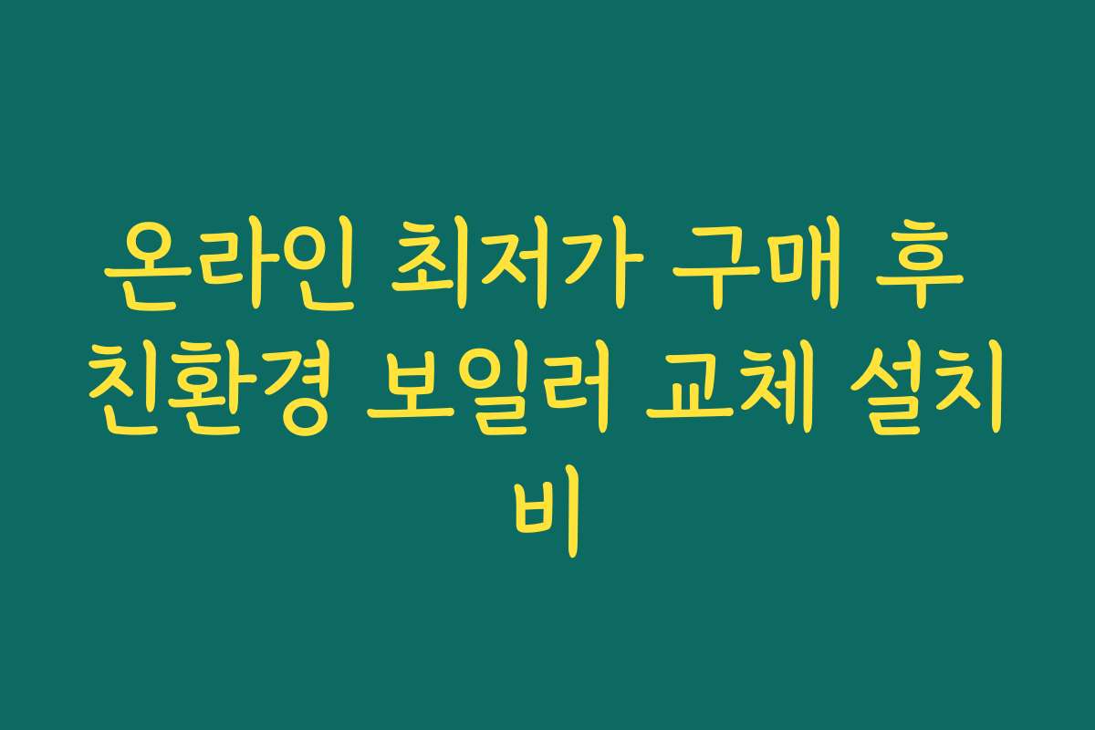 온라인 최저가 구매 후 친환경 보일러 교체 설치비