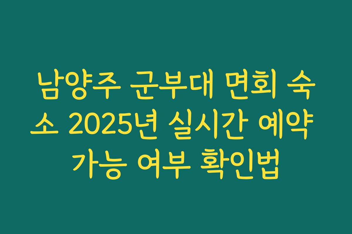 남양주 군부대 면회 숙소 2025년 실시간 예약 가능 여부 확인법