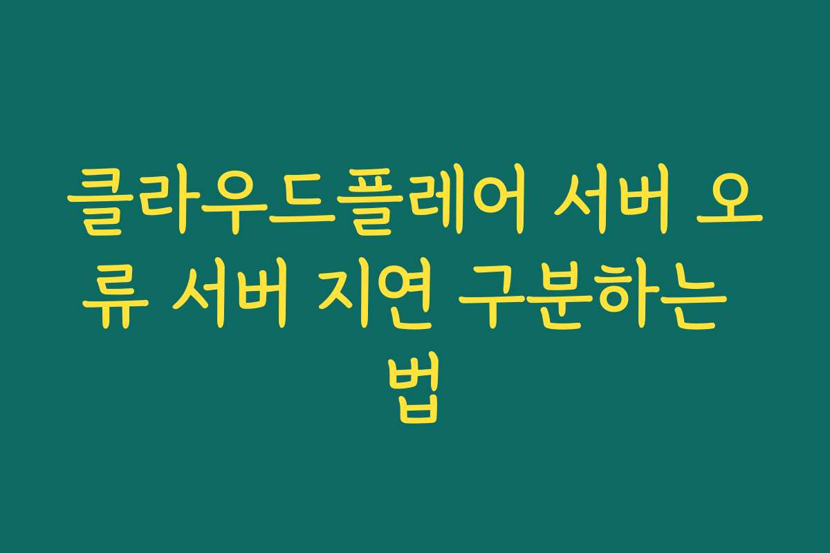 클라우드플레어 서버 오류 서버 지연 구분하는 법