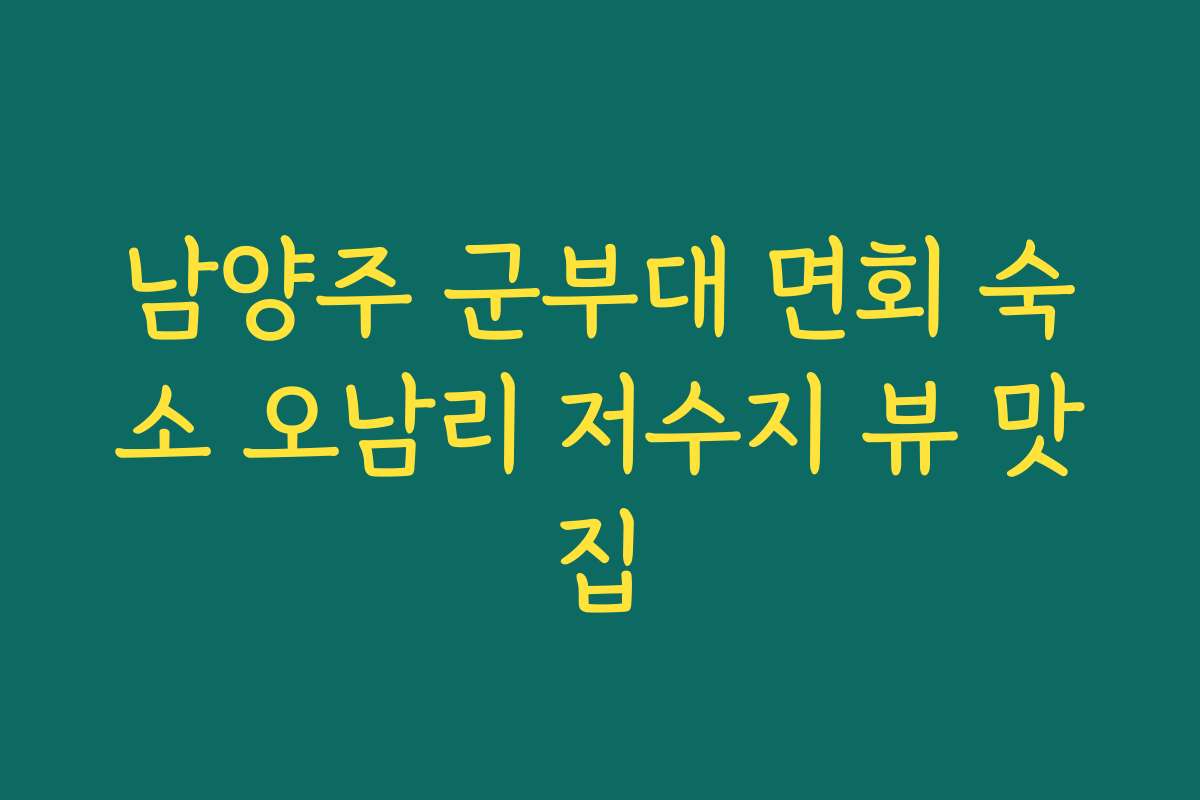 남양주 군부대 면회 숙소 오남리 저수지 뷰 맛집