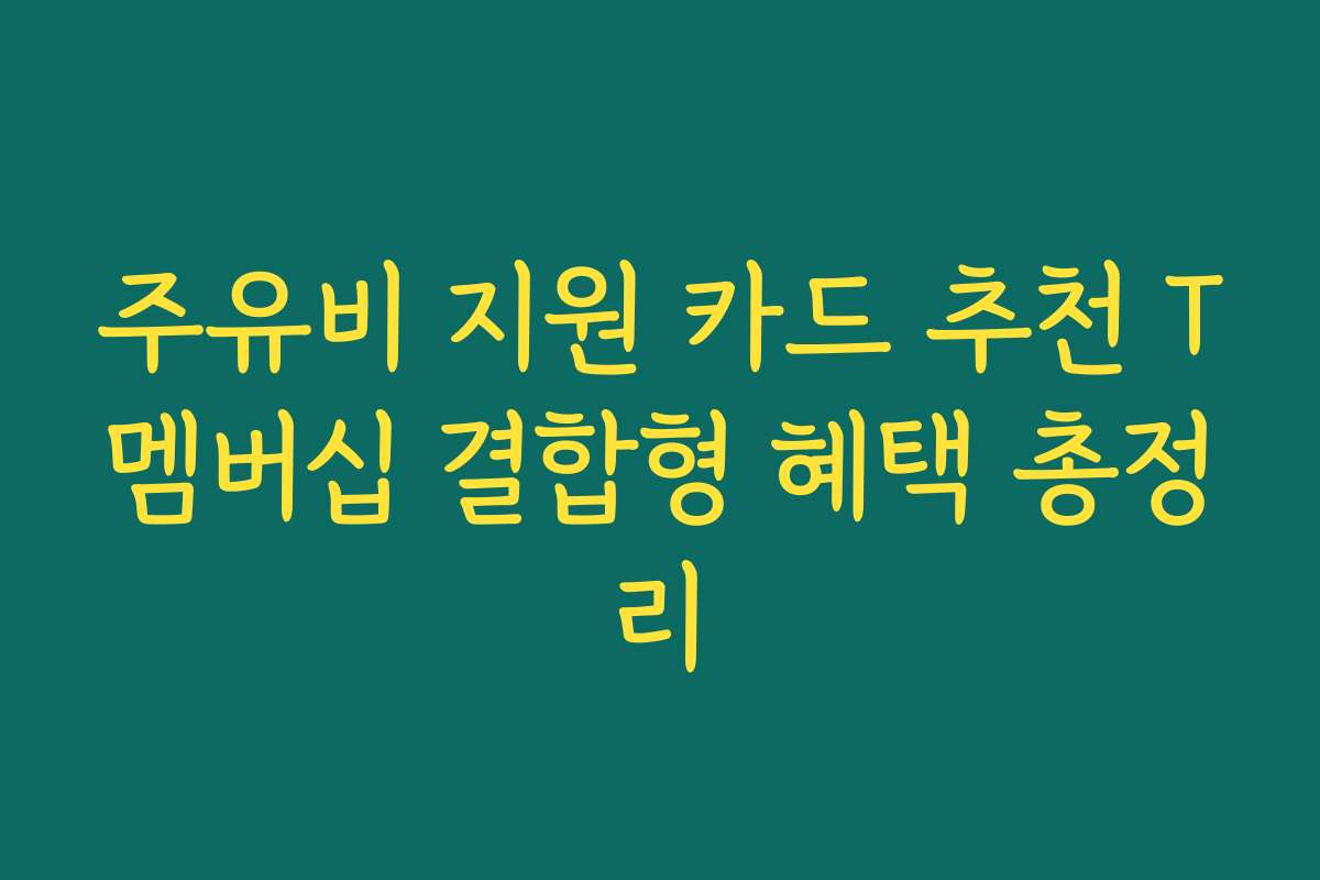 주유비 지원 카드 추천 T멤버십 결합형 혜택 총정리