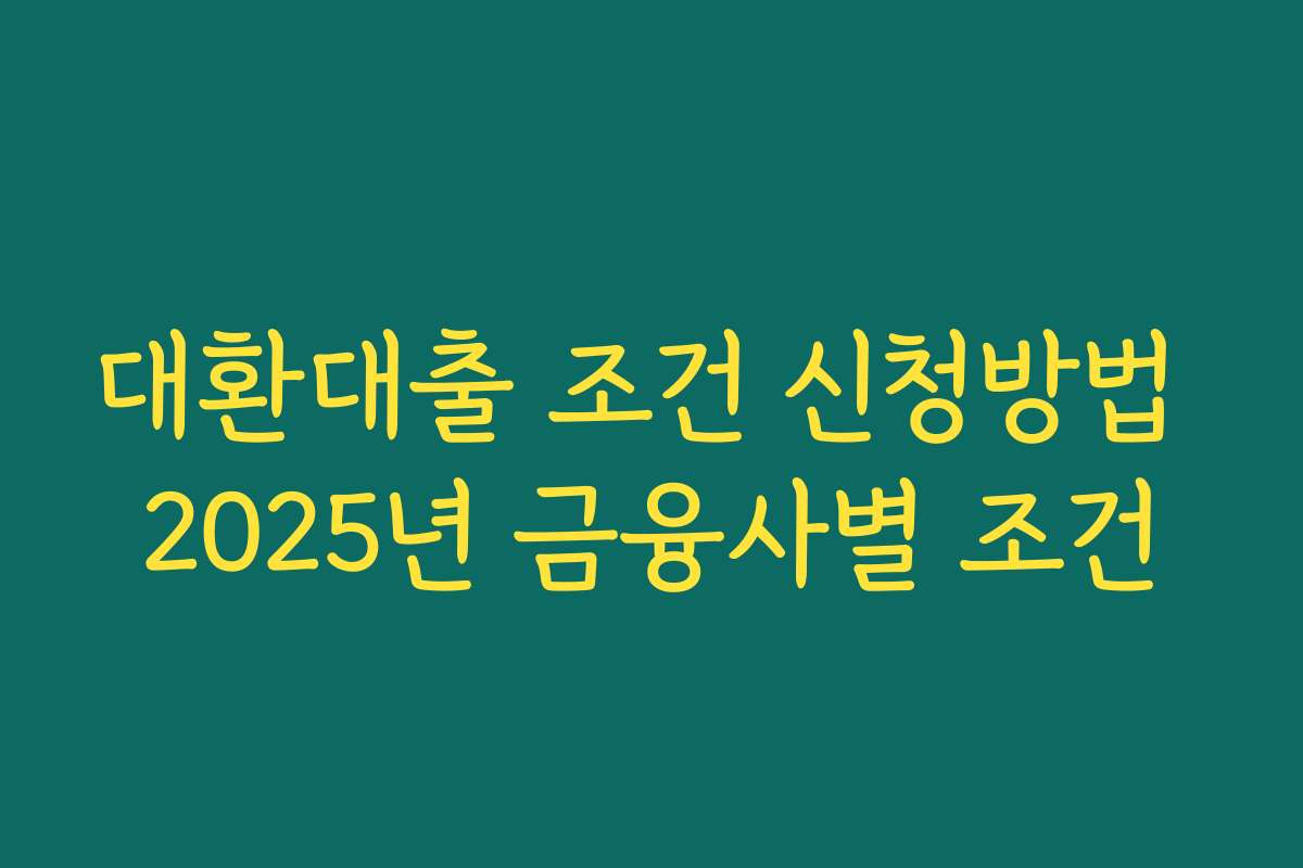 대환대출 조건 신청방법 2025년 금융사별 조건