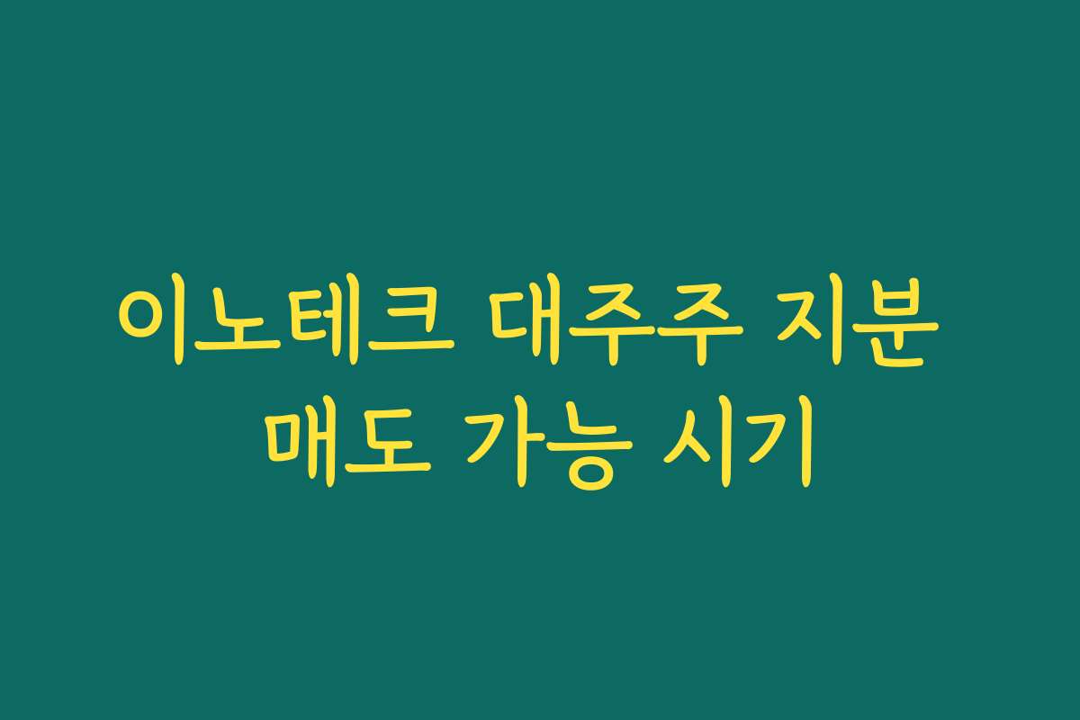 이노테크 대주주 지분 매도 가능 시기