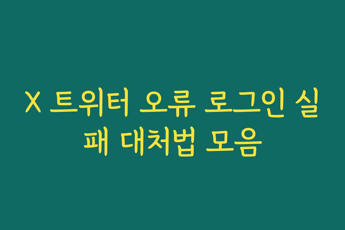 X 트위터 오류 로그인 실패 대처법 모음