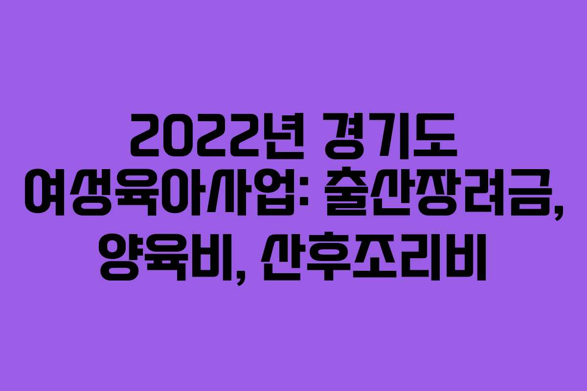 2022년 경기도 여성육아사업: 출산장려금, 양육비, 산후조리비