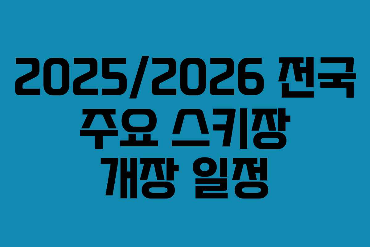 2025/2026 전국 주요 스키장 개장 일정