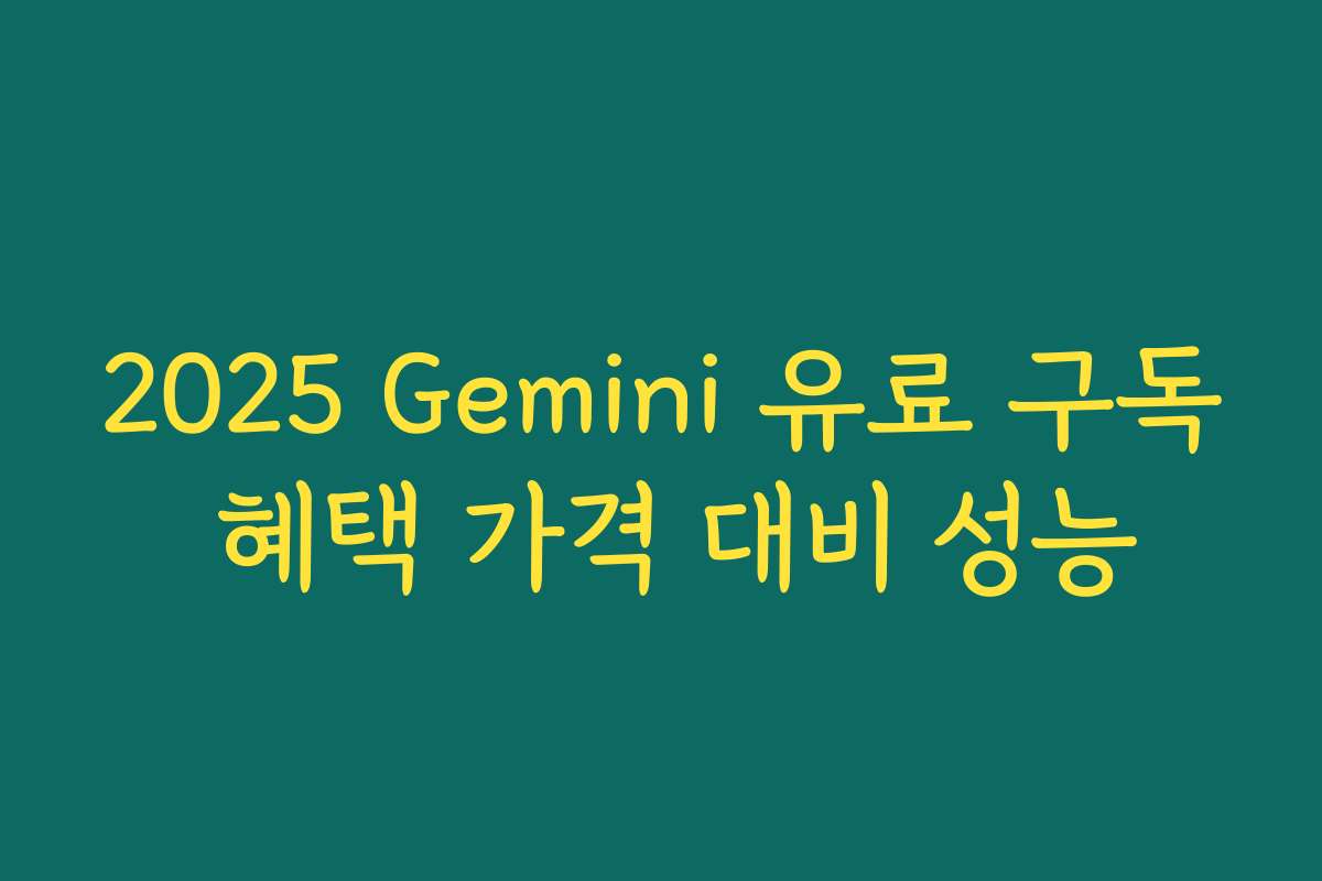 2025 Gemini 유료 구독 혜택 가격 대비 성능
