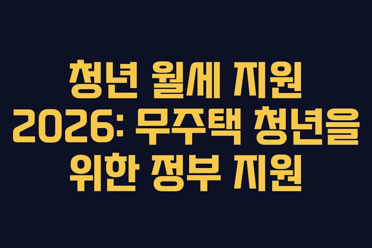 청년 월세 지원 2026: 무주택 청년을 위한 정부 지원