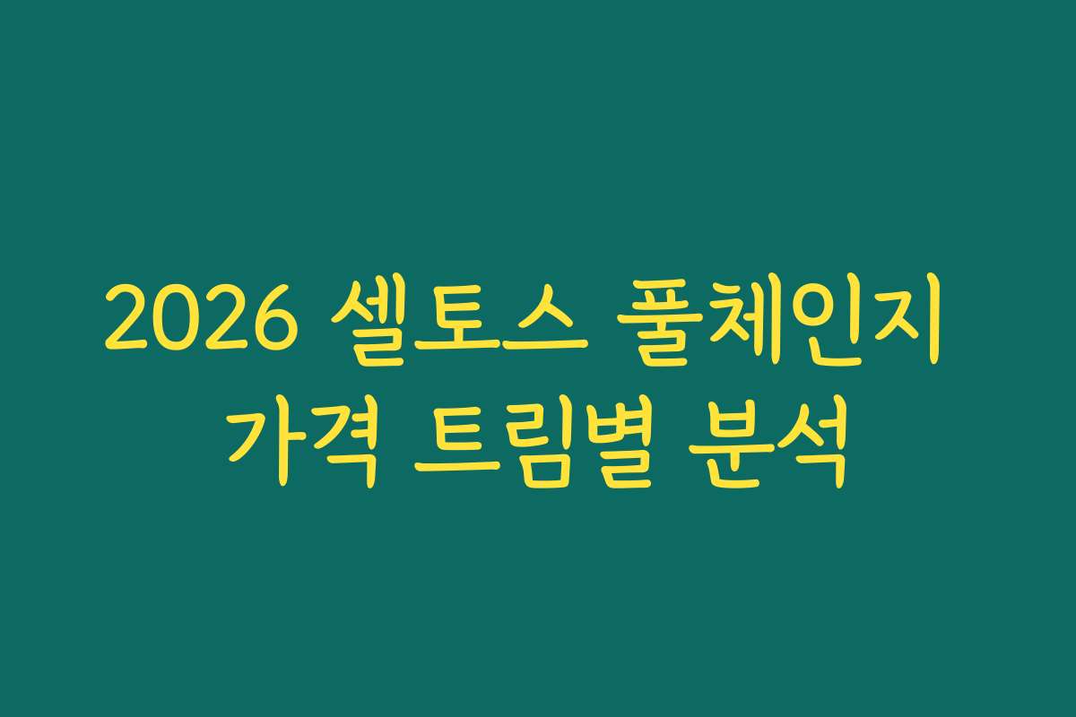 2026 셀토스 풀체인지 가격 트림별 분석