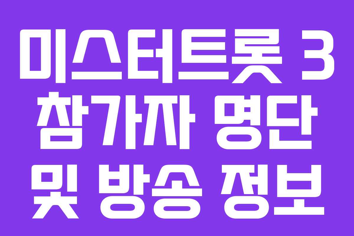 미스터트롯 3 참가자 명단 및 방송 정보