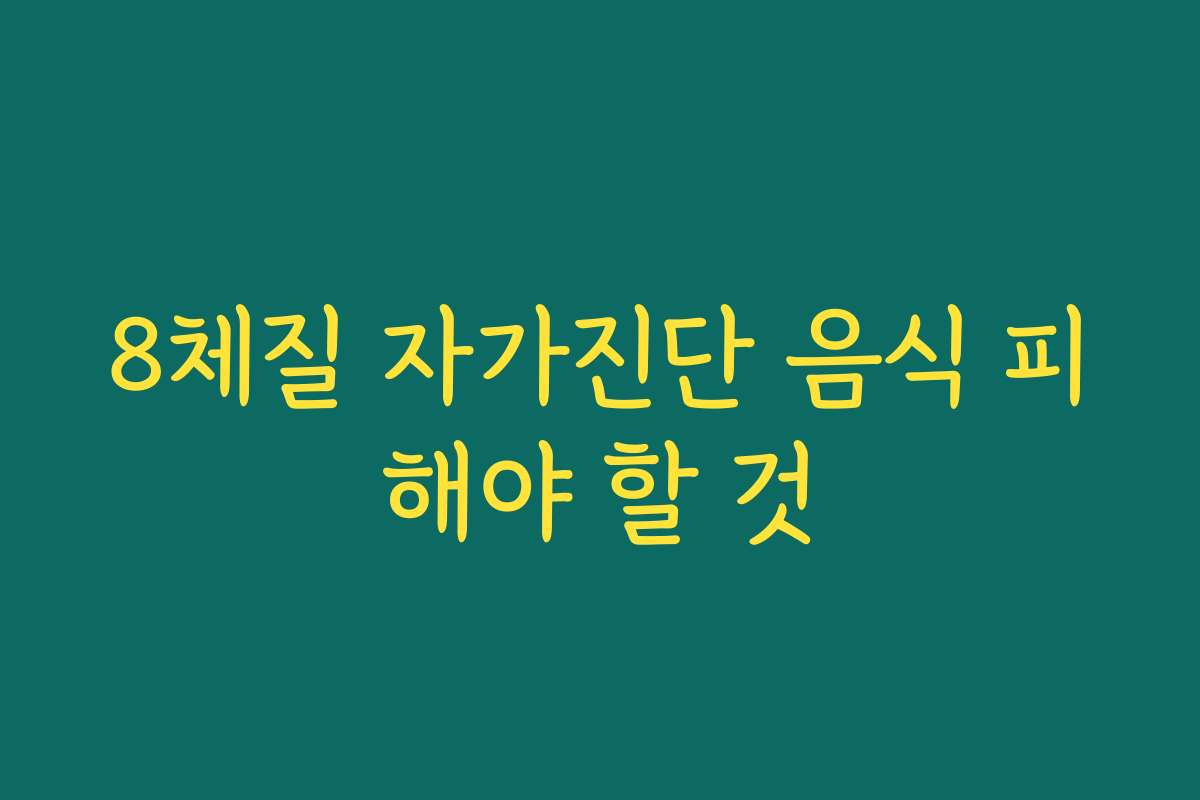 8체질 자가진단 음식 피해야 할 것