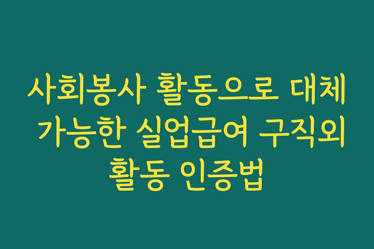 사회봉사 활동으로 대체 가능한 실업급여 구직외활동 인증법