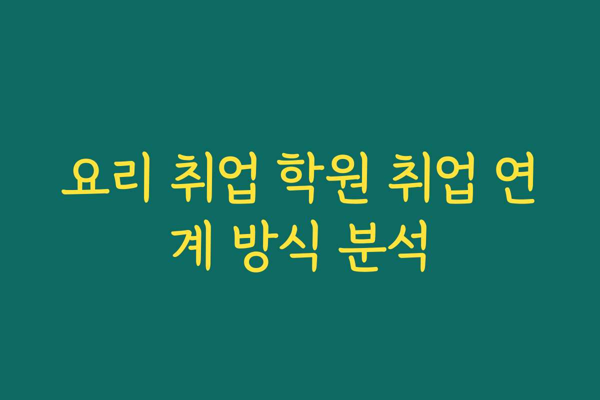 요리 취업 학원 취업 연계 방식 분석