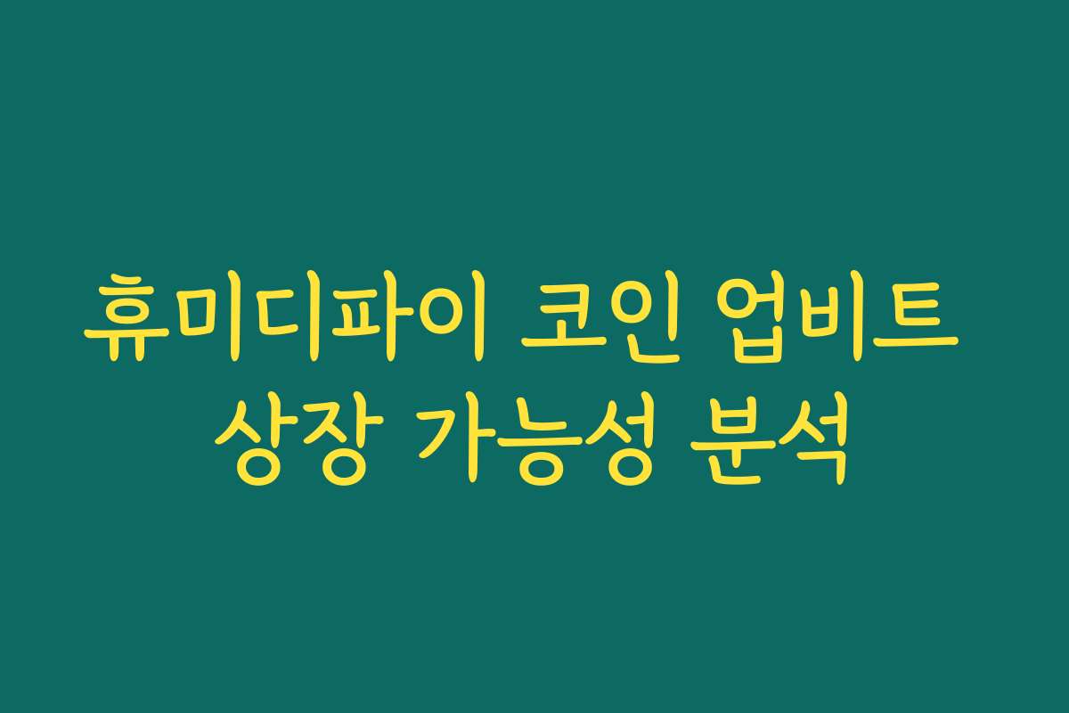 휴미디파이 코인 업비트 상장 가능성 분석