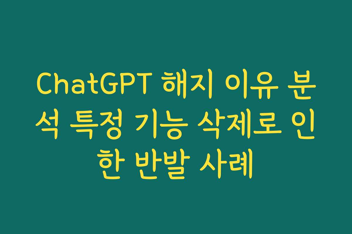 ChatGPT 해지 이유 분석 특정 기능 삭제로 인한 반발 사례